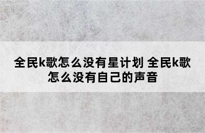 全民k歌怎么没有星计划 全民k歌怎么没有自己的声音